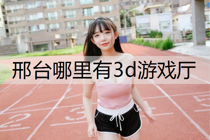 邢台哪里有3d游戏厅
