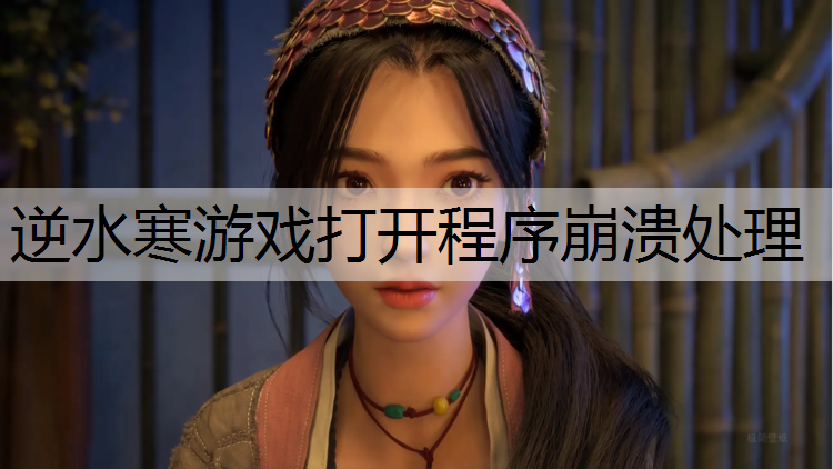 逆水寒游戏打开程序崩溃处理