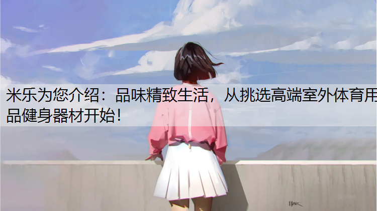 品味精致生活，从挑选高端室外体育用品健身器材开始！