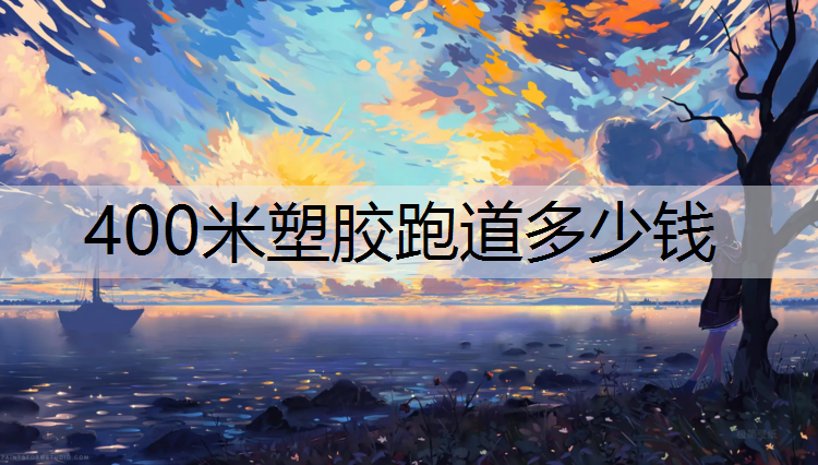 400米塑胶跑道多少钱